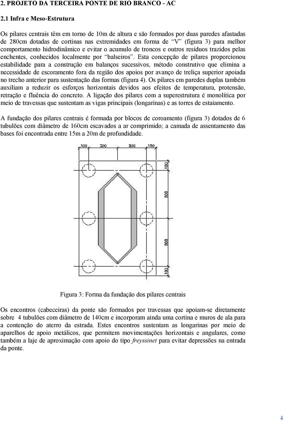 comportamento hidrodinâmico e evitar o acumulo de troncos e outros resíduos trazidos pelas enchentes, conhecidos localmente por balseiros.