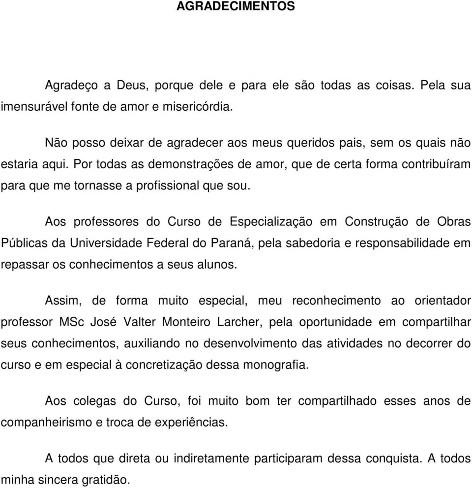 Aos professores do Curso de Especialização em Construção de Obras Públicas da Universidade Federal do Paraná, pela sabedoria e responsabilidade em repassar os conhecimentos a seus alunos.