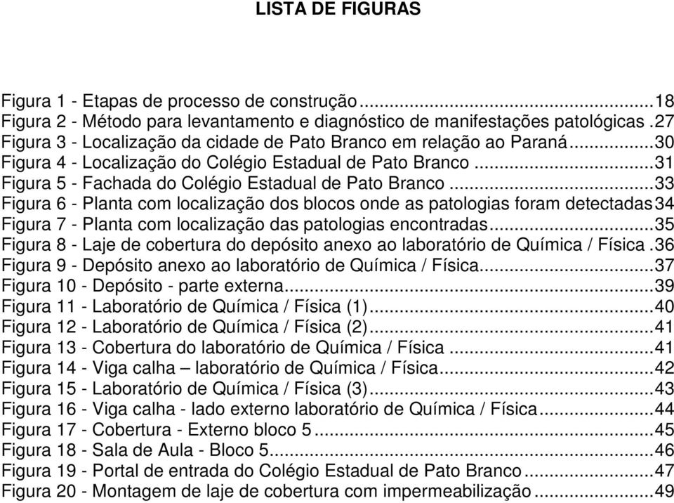 ..33 Figura 6 - Planta com localização dos blocos onde as patologias foram detectadas34 Figura 7 - Planta com localização das patologias encontradas.