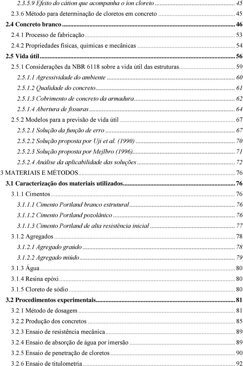 .. 62 2.5.1.4 Abertura de fissuras... 64 2.5.2 Modelos para a previsão de vida útil... 67 2.5.2.1 Solução da função de erro... 67 2.5.2.2 Solução proposta por Uji et al. (1990)... 70 2.5.2.3 Solução proposta por Mejlbro (1996).