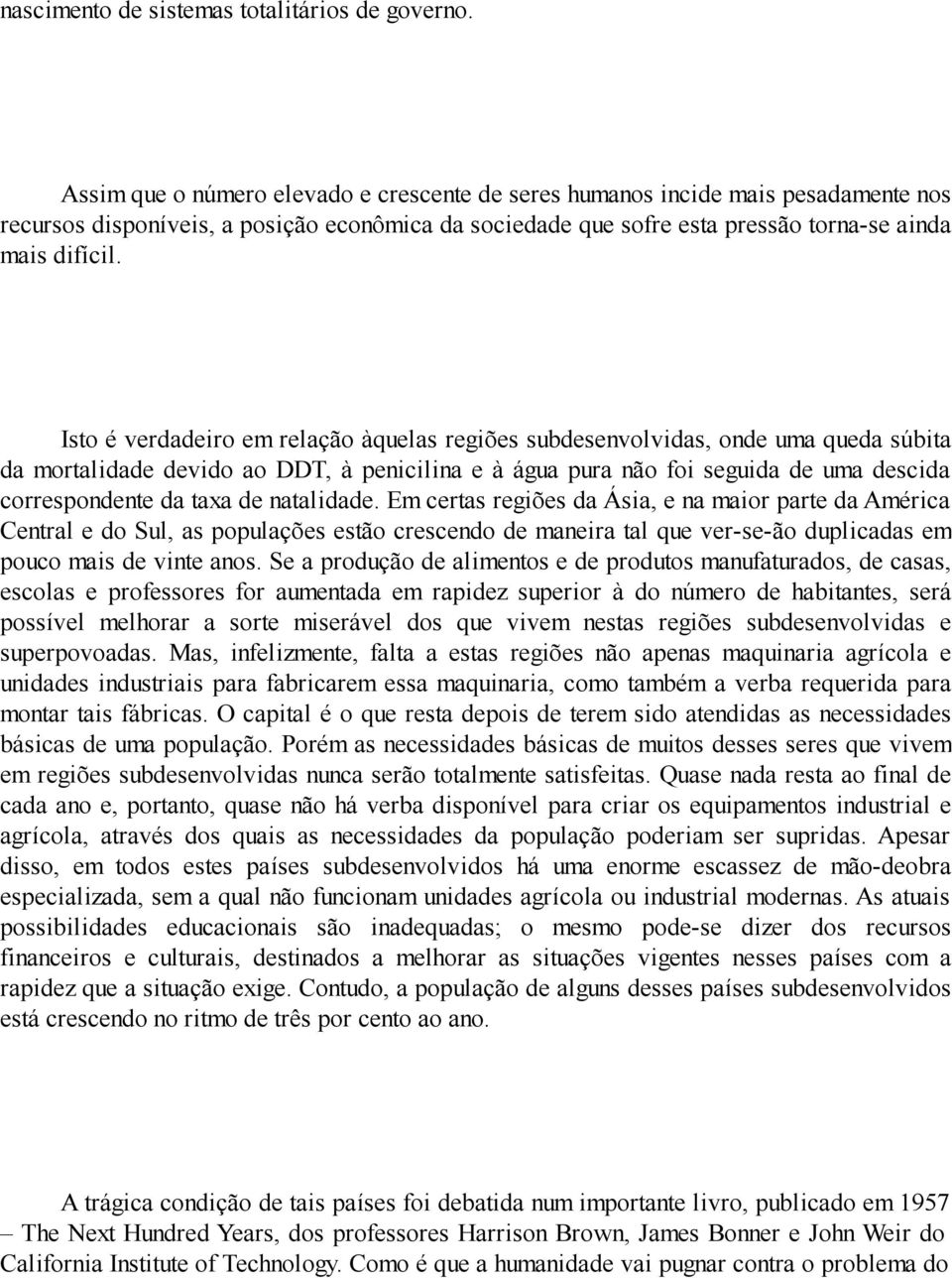 Isto é verdadeiro em relação àquelas regiões subdesenvolvidas, onde uma queda súbita da mortalidade devido ao DDT, à penicilina e à água pura não foi seguida de uma descida correspondente da taxa de