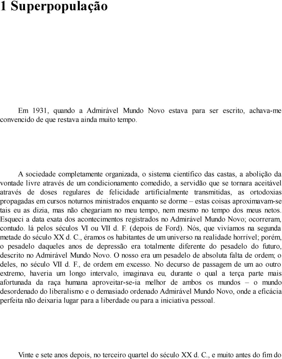 regulares de felicidade artificialmente transmitidas, as ortodoxias propagadas em cursos noturnos ministrados enquanto se dorme estas coisas aproximavam-se tais eu as dizia, mas não chegariam no meu