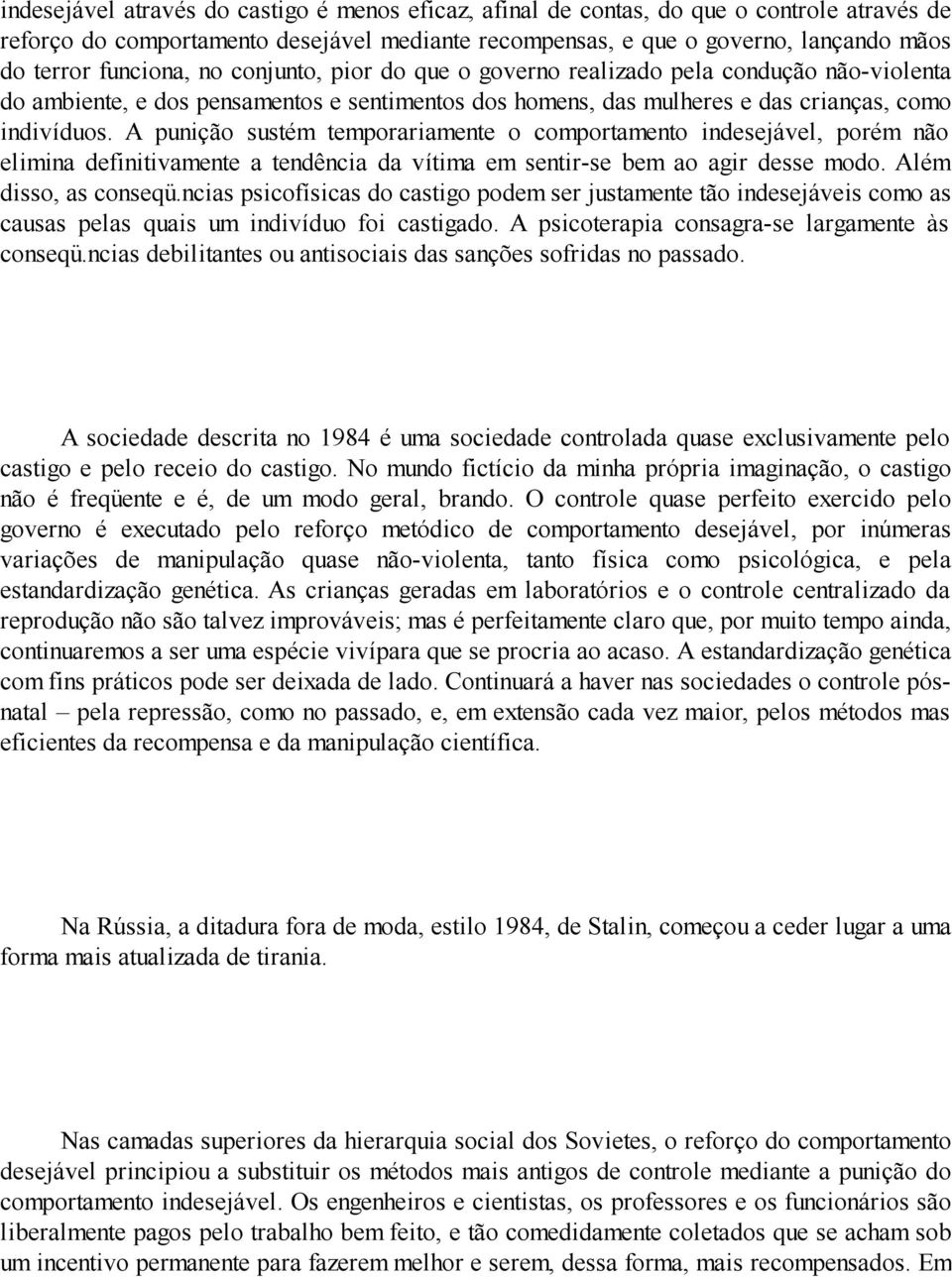 A punição sustém temporariamente o comportamento indesejável, porém não elimina definitivamente a tendência da vítima em sentir-se bem ao agir desse modo. Além disso, as conseqü.