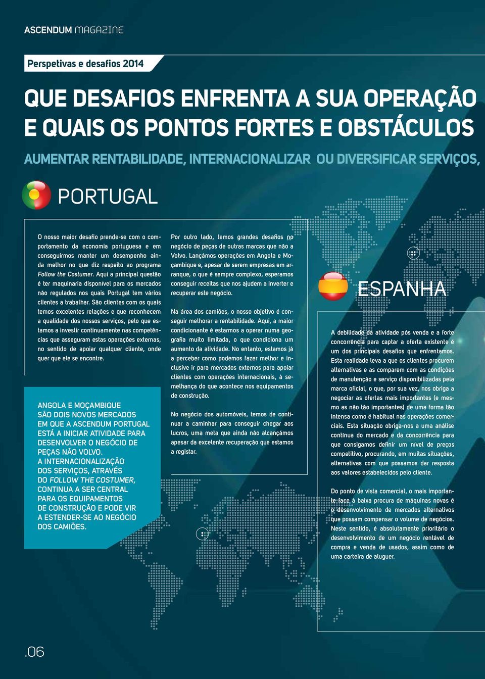 Aqui a principal questão é ter maquinaria disponível para os mercados não regulados nos quais Portugal tem vários clientes a trabalhar.