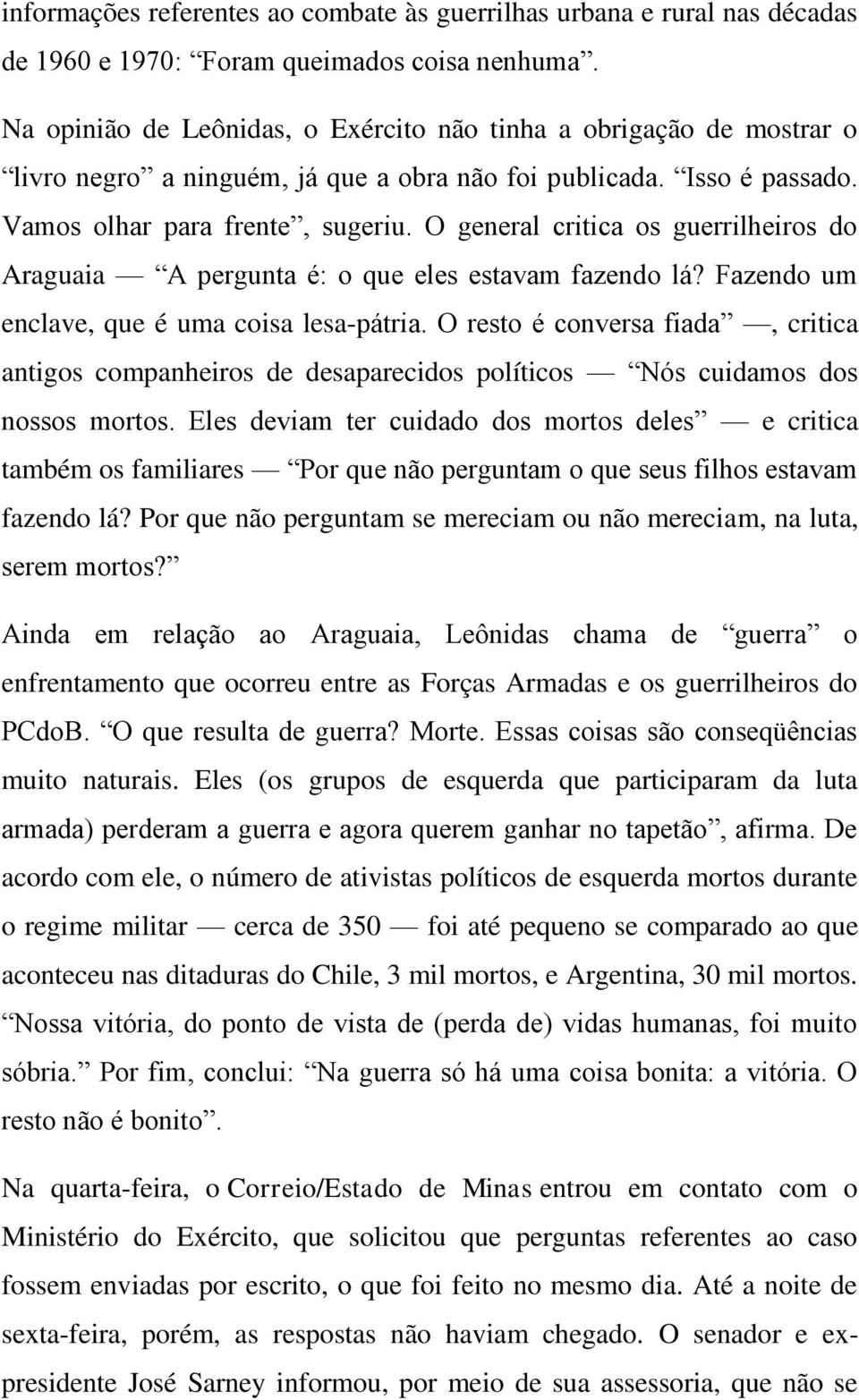 O general critica os guerrilheiros do Araguaia A pergunta é: o que eles estavam fazendo lá? Fazendo um enclave, que é uma coisa lesa-pátria.