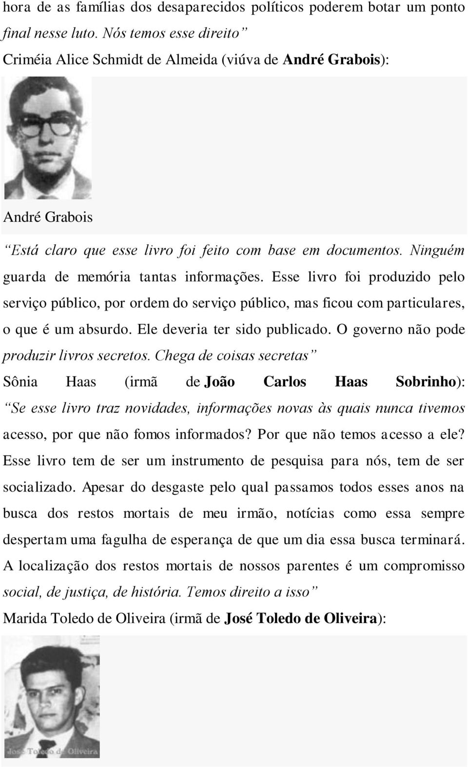 Ninguém guarda de memória tantas informações. Esse livro foi produzido pelo serviço público, por ordem do serviço público, mas ficou com particulares, o que é um absurdo.