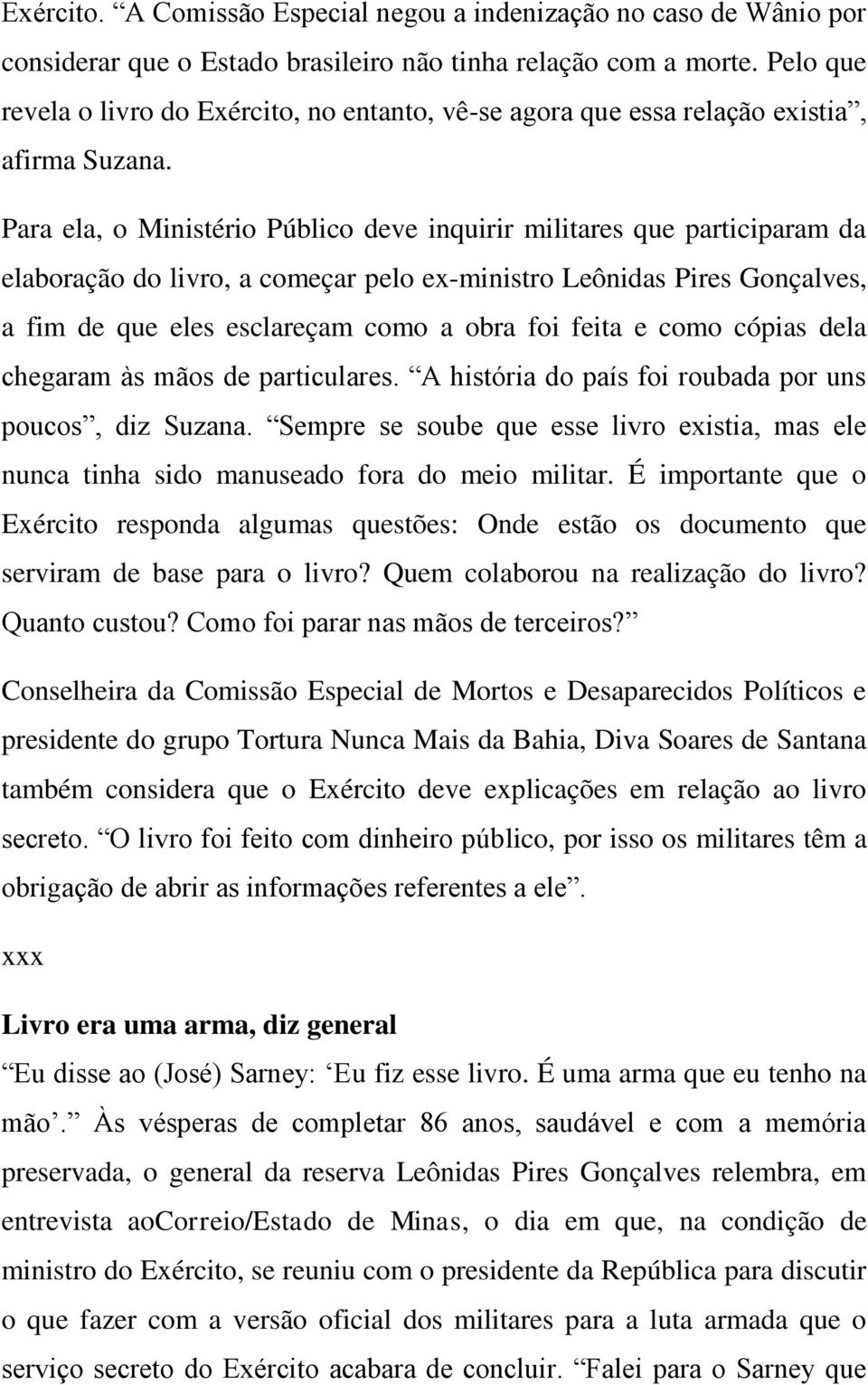 Para ela, o Ministério Público deve inquirir militares que participaram da elaboração do livro, a começar pelo ex-ministro Leônidas Pires Gonçalves, a fim de que eles esclareçam como a obra foi feita