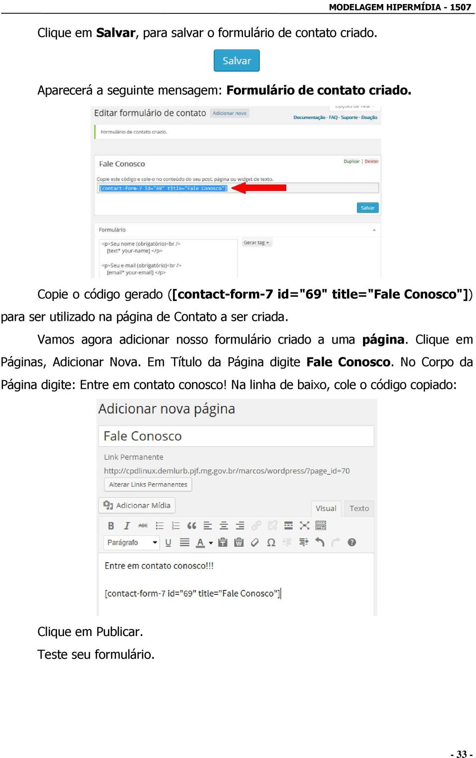 Copie o código gerado ([contact-form-7 id="69" title="fale Conosco"]) para ser utilizado na página de Contato a ser criada.