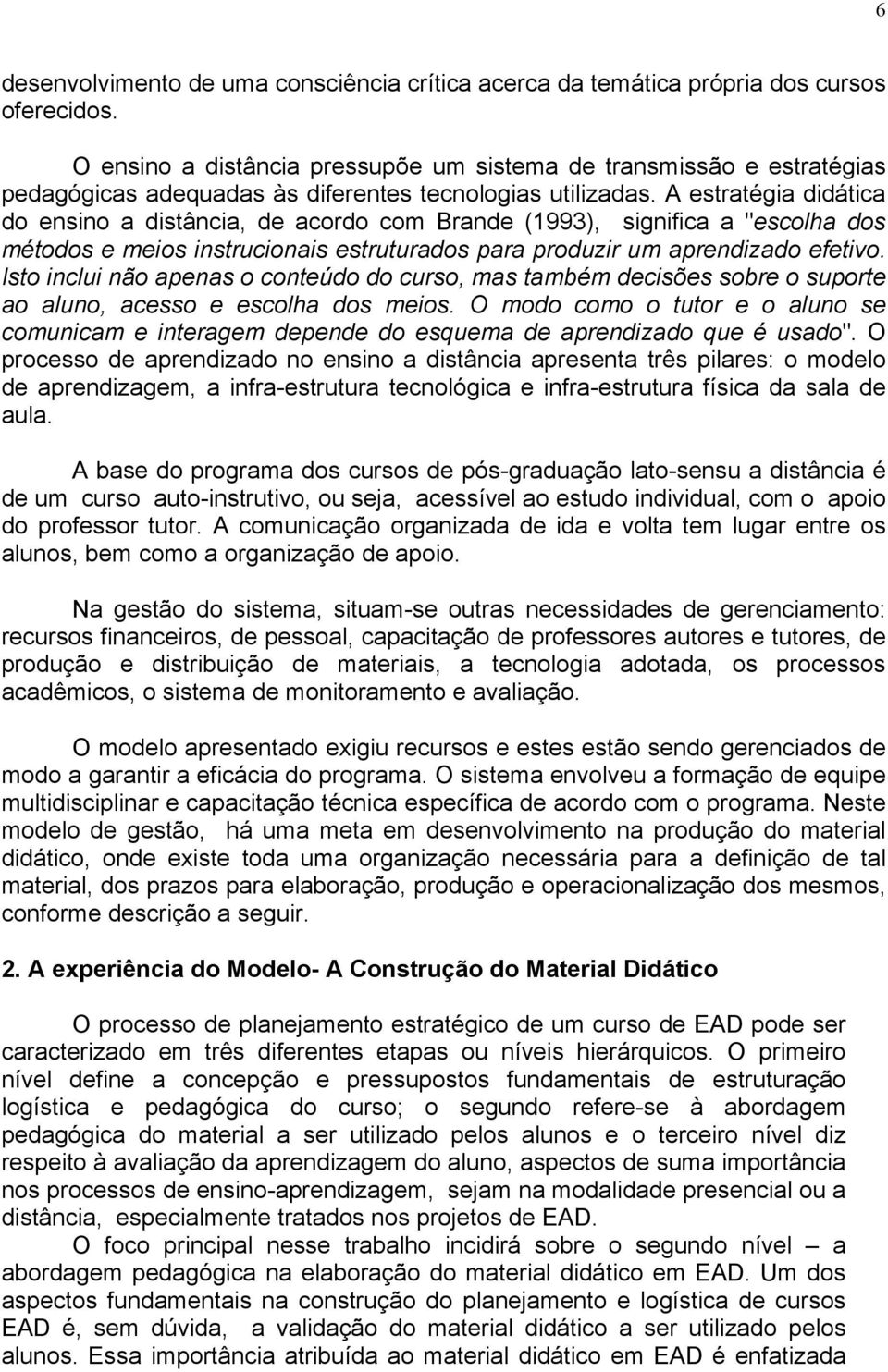 A estratégia didática do ensino a distância, de acordo com Brande (1993), significa a "escolha dos métodos e meios instrucionais estruturados para produzir um aprendizado efetivo.