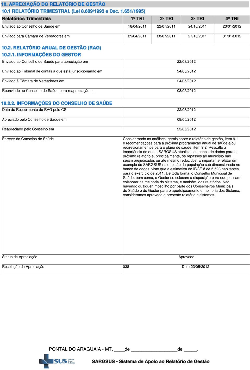 651/1995) Relatórios Trimestrais 1º TRI 2º TRI 3º TRI 4º TRI Enviado ao Conselho de Saúde em 18/04/2011 22/07/2011 24/10/2011 23/01/2012 Enviado para Câmara de Vereadores em 29/04/2011 28/07/2011