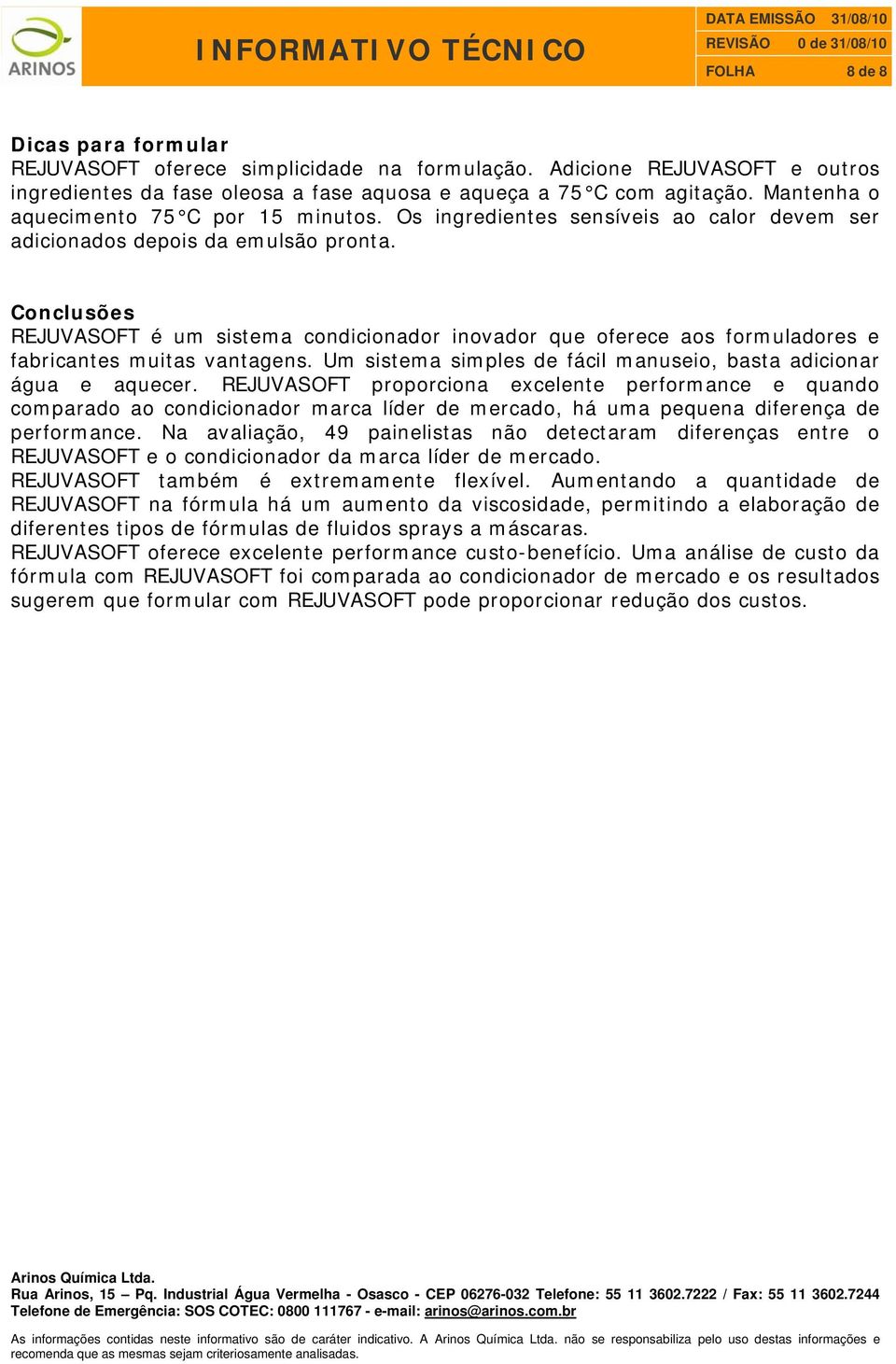 Conclusões REJUVASOFT é um sistema condicionador inovador que oferece aos formuladores e fabricantes muitas vantagens. Um sistema simples de fácil manuseio, basta adicionar água e aquecer.