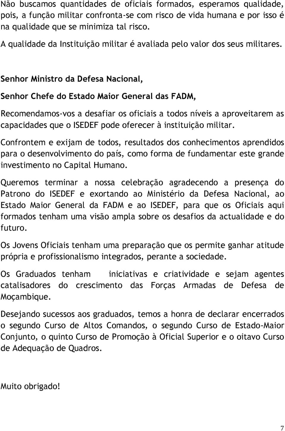 Senhor Ministro da Defesa Nacional, Senhor Chefe do Estado Maior General das FADM, Recomendamos-vos a desafiar os oficiais a todos níveis a aproveitarem as capacidades que o ISEDEF pode oferecer à