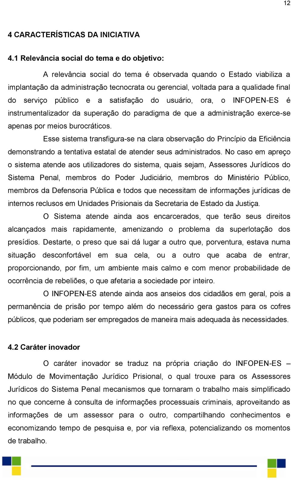 serviço público e a satisfação do usuário, ora, o INFOPEN-ES é instrumentalizador da superação do paradigma de que a administração exerce-se apenas por meios burocráticos.