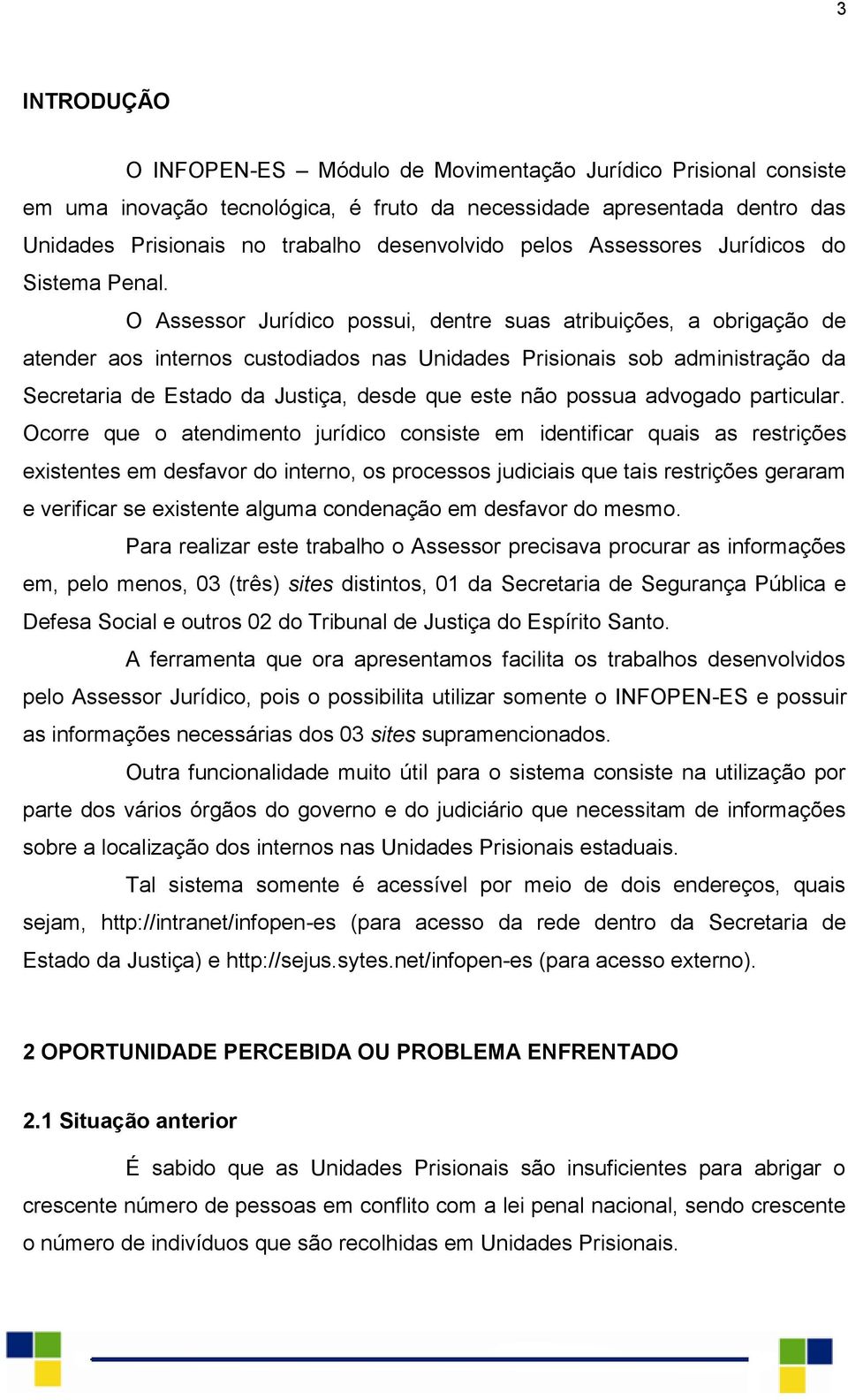 O Assessor Jurídico possui, dentre suas atribuições, a obrigação de atender aos internos custodiados nas Unidades Prisionais sob administração da Secretaria de Estado da Justiça, desde que este não