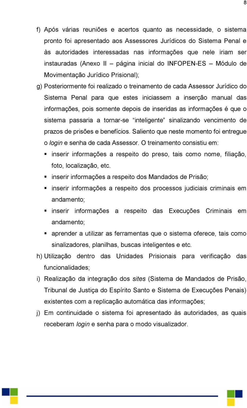 iniciassem a inserção manual das informações, pois somente depois de inseridas as informações é que o sistema passaria a tornar-se inteligente sinalizando vencimento de prazos de prisões e benefícios.