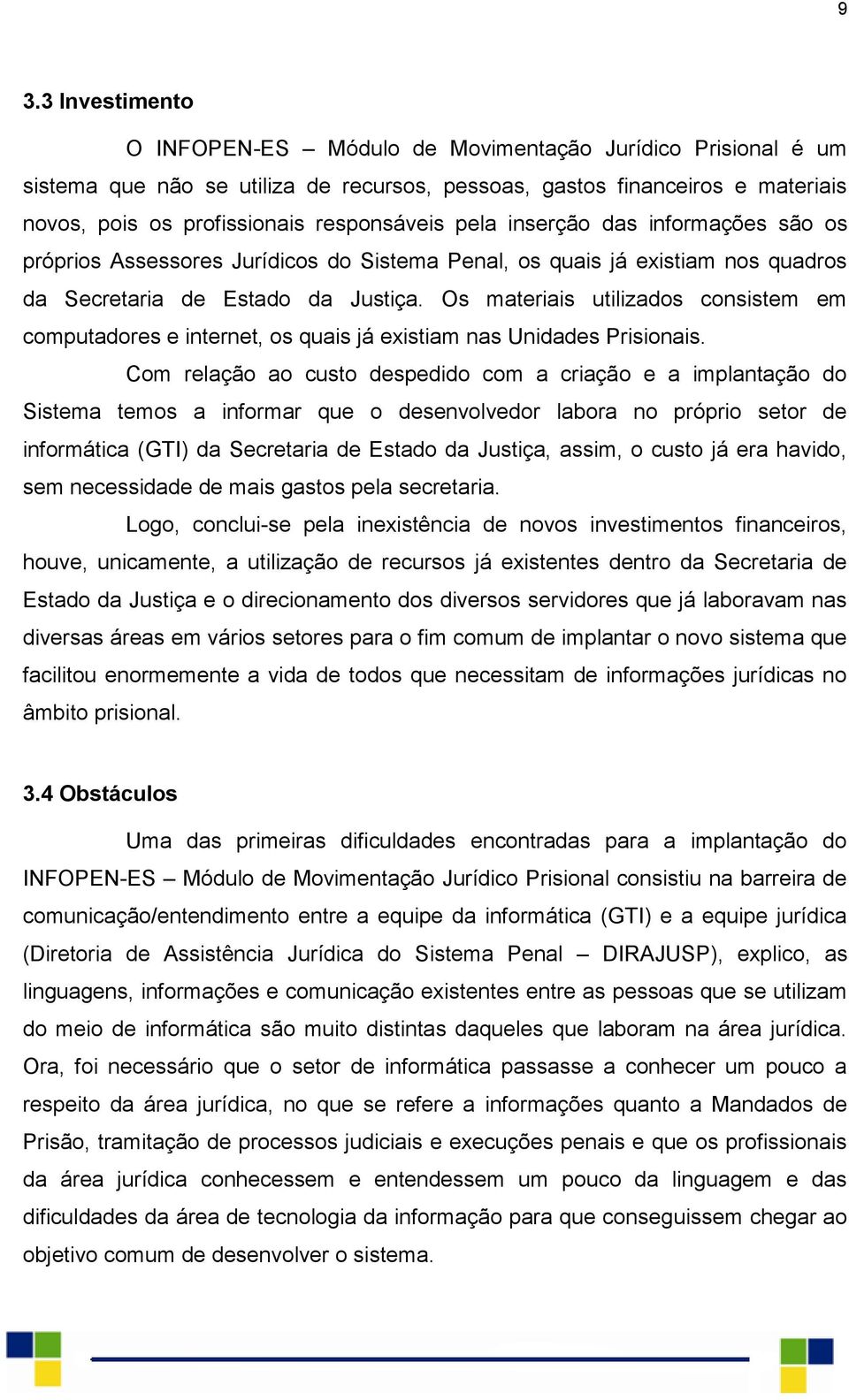 Os materiais utilizados consistem em computadores e internet, os quais já existiam nas Unidades Prisionais.