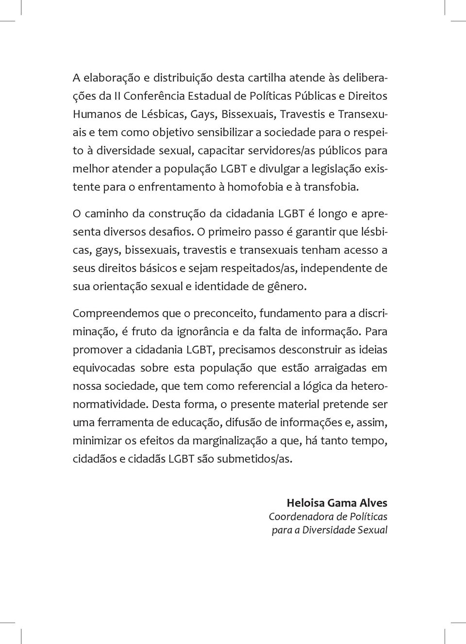 homofobia e à transfobia. O caminho da construção da cidadania LGBT é longo e apresenta diversos desafios.