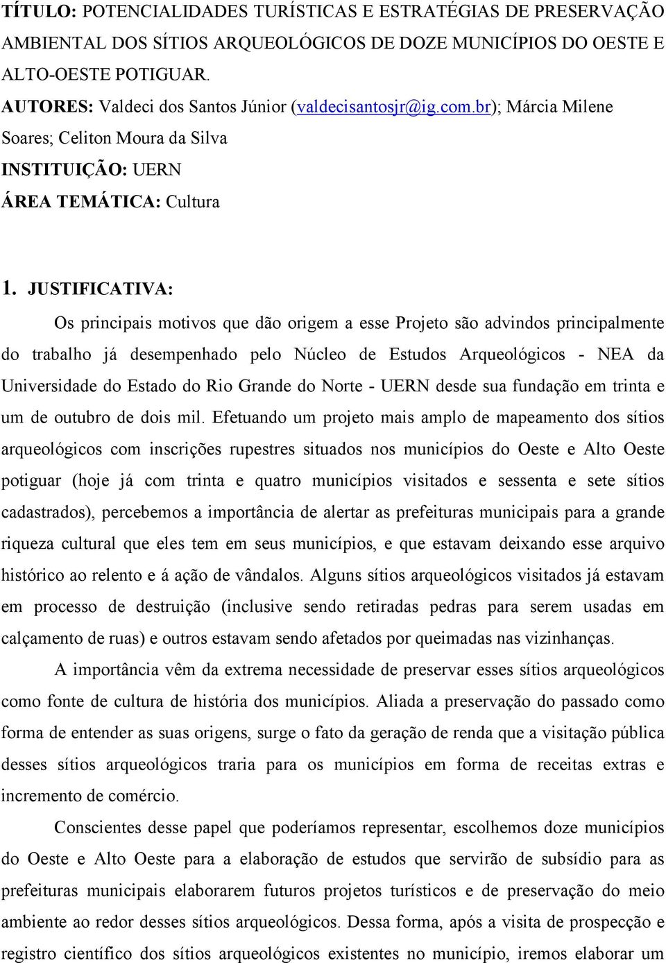 JUSTIFICATIVA: Os principais motivos que dão origem a esse Projeto são advindos principalmente do trabalho já desempenhado pelo Núcleo de Estudos Arqueológicos - NEA da Universidade do Estado do Rio