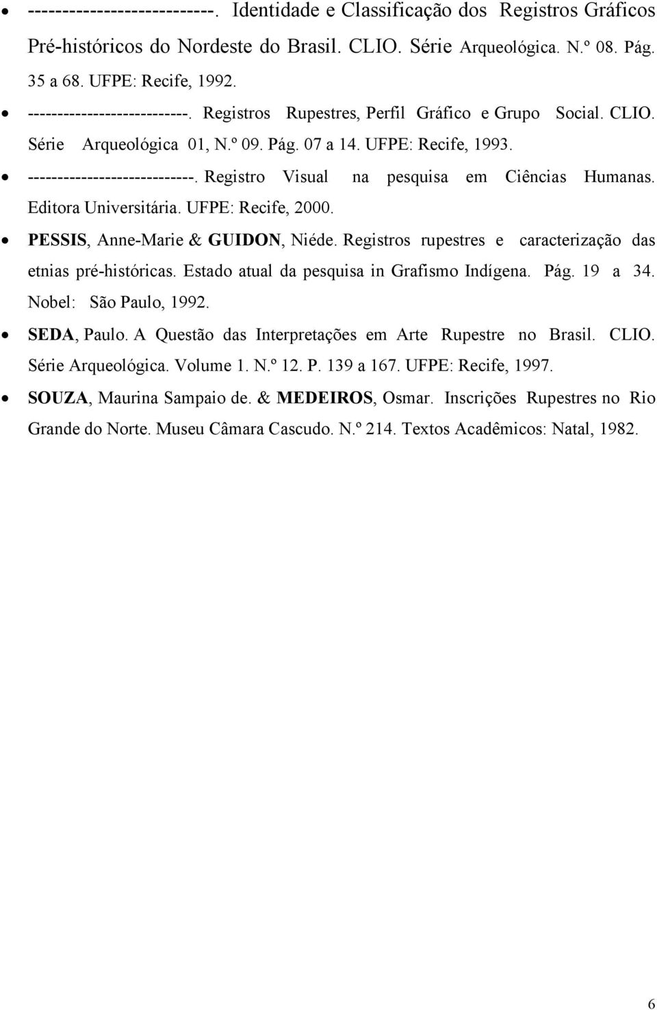 Registro Visual na pesquisa em Ciências Humanas. Editora Universitária. UFPE: Recife, 2000. PESSIS, Anne-Marie & GUIDON, Niéde. Registros rupestres e caracterização das etnias pré-históricas.