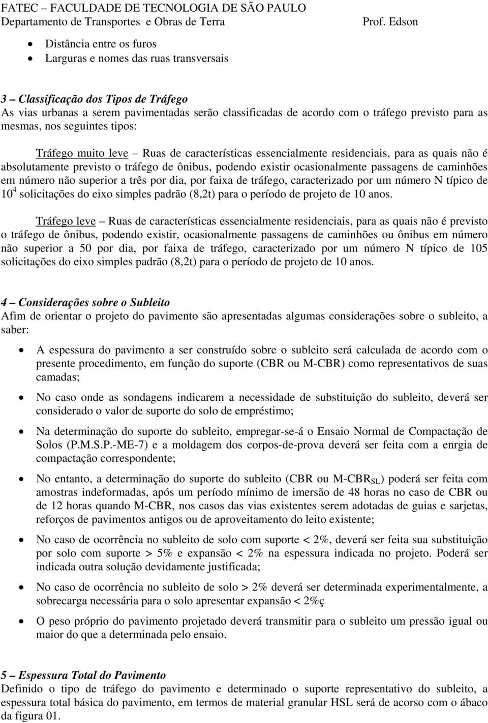 passagens de caminhões em número não superior a três por dia, por faixa de tráfego, caracterizado por um número N típico de 10 4 solicitações do eixo simples padrão (8,2t) para o período de projeto