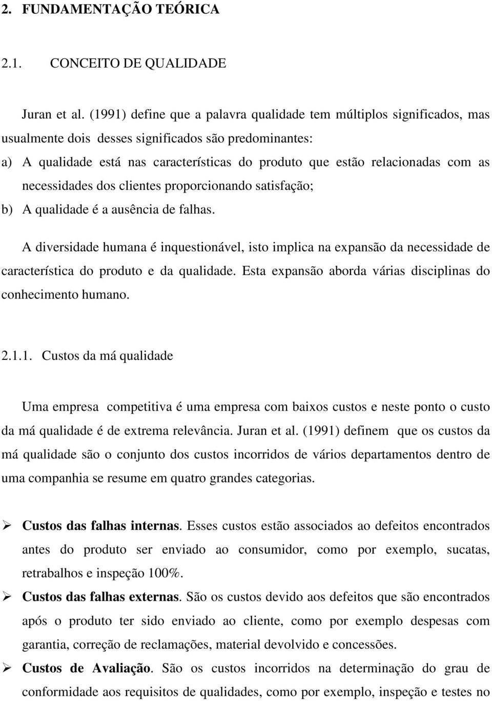 com as necessidades dos clientes proporcionando satisfação; b) A qualidade é a ausência de falhas.