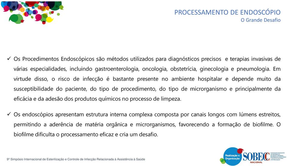 Em virtude disso, o risco de infecção é bastante presente no ambiente hospitalar e depende muito da susceptibilidade do paciente, do tipo de procedimento, do tipo de microrganismo e