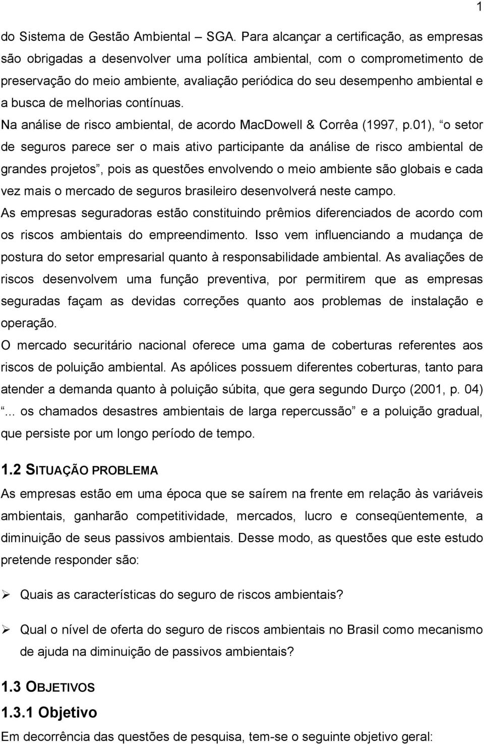 a busca de melhorias contínuas. Na análise de risco ambiental, de acordo MacDowell & Corrêa (1997, p.