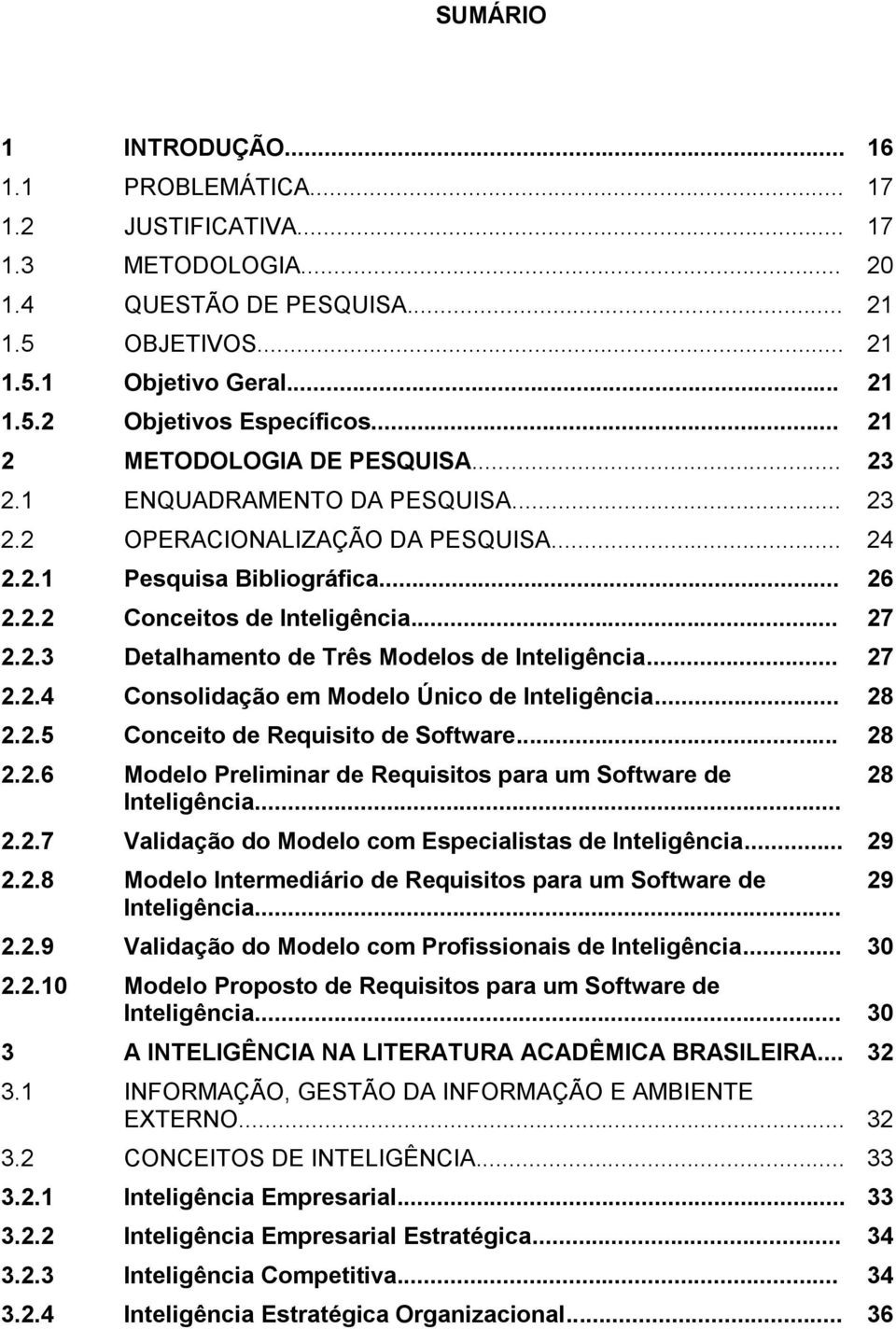 .. 27 2.2.4 Consolidação em Modelo Único de Inteligência... 28 2.2.5 Conceito de Requisito de Software... 28 2.2.6 Modelo Preliminar de Requisitos para um Software de Inteligência... 2.2.7 Validação do Modelo com Especialistas de Inteligência.