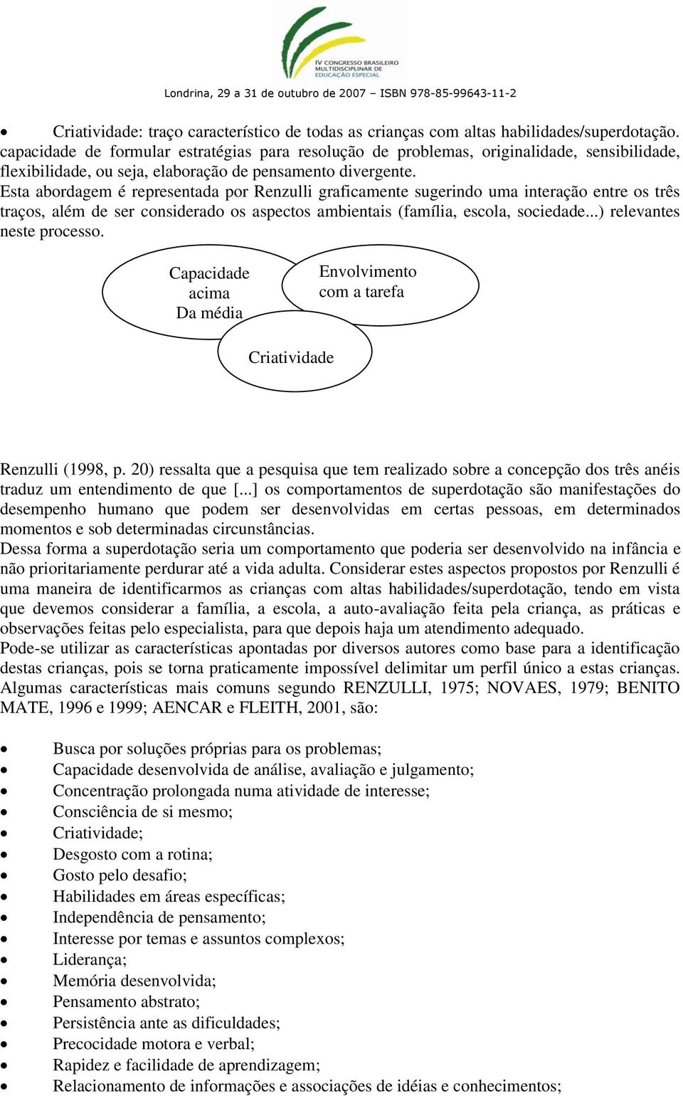 Esta abordagem é representada por Renzulli graficamente sugerindo uma interação entre os três traços, além de ser considerado os aspectos ambientais (família, escola, sociedade.