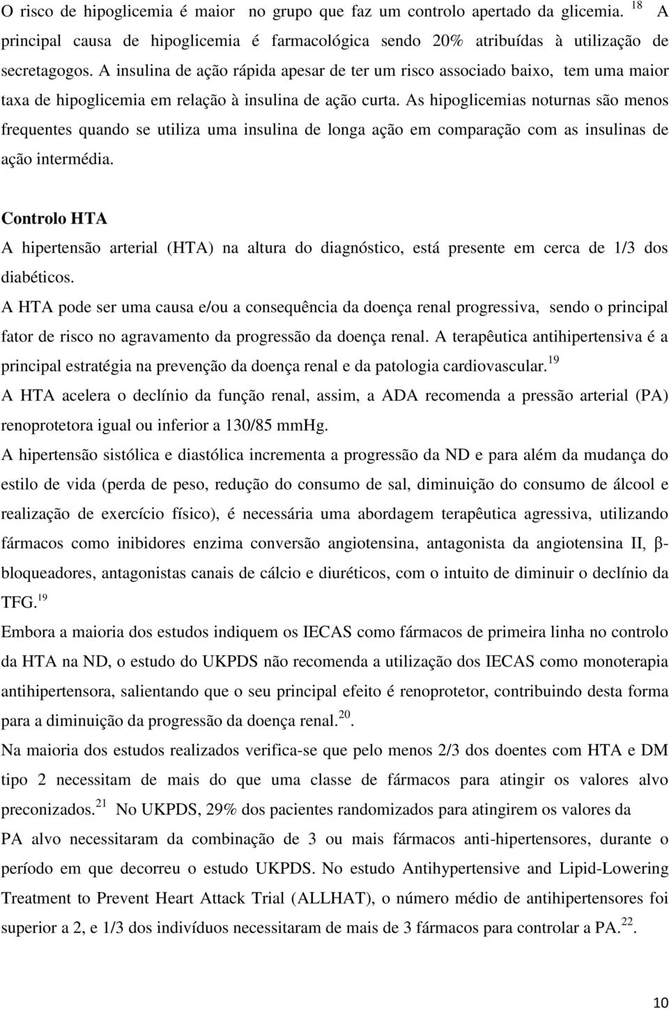 As hipoglicemias noturnas são menos frequentes quando se utiliza uma insulina de longa ação em comparação com as insulinas de ação intermédia.