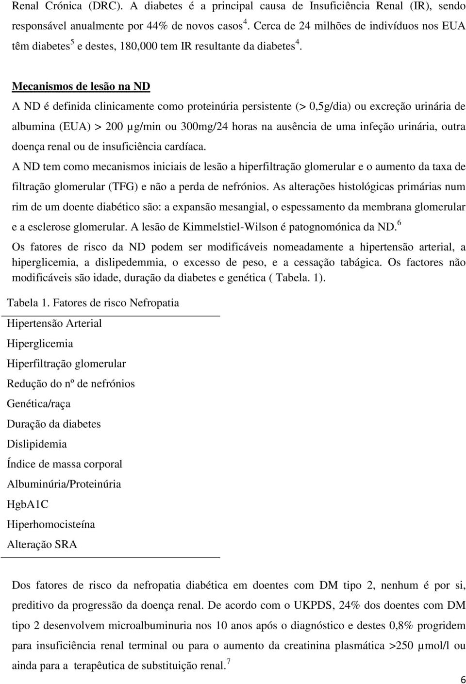 Mecanismos de lesão na ND A ND é definida clinicamente como proteinúria persistente (> 0,5g/dia) ou excreção urinária de albumina (EUA) > 200 µg/min ou 300mg/24 horas na ausência de uma infeção