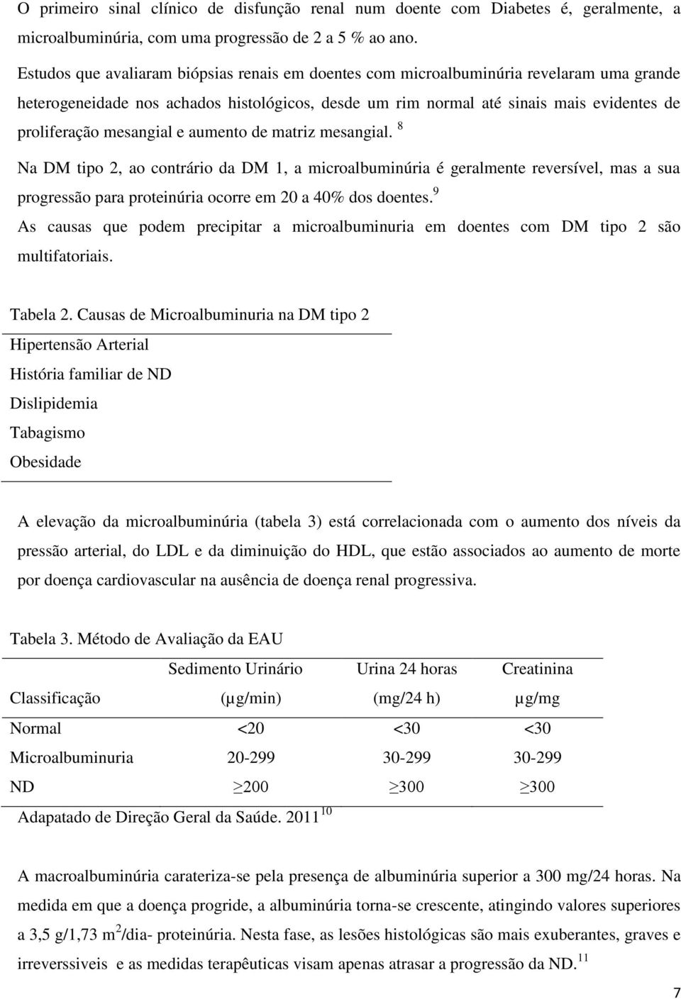 mesangial e aumento de matriz mesangial. 8 Na DM tipo 2, ao contrário da DM 1, a microalbuminúria é geralmente reversível, mas a sua progressão para proteinúria ocorre em 20 a 40% dos doentes.