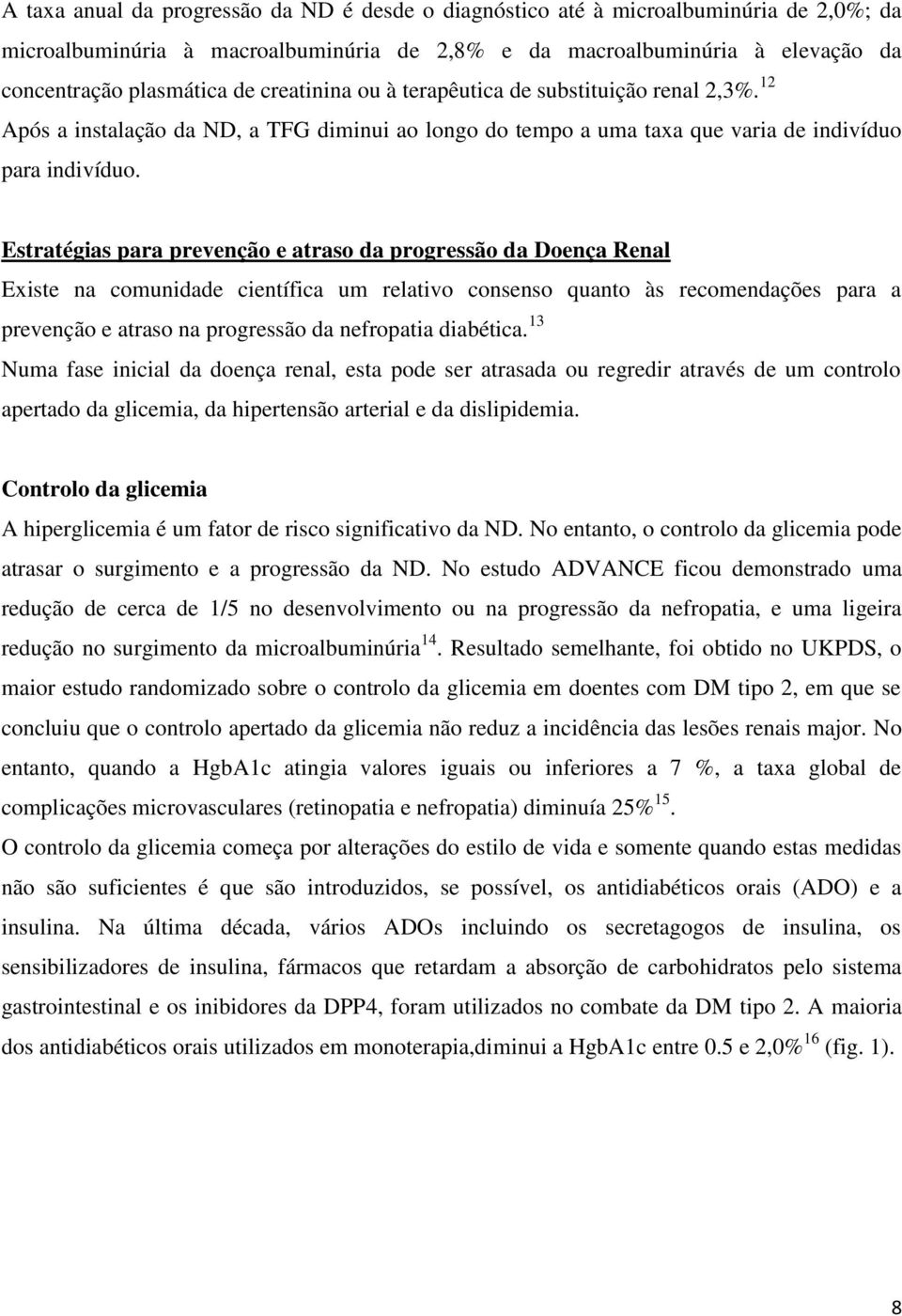 Estratégias para prevenção e atraso da progressão da Doença Renal Existe na comunidade científica um relativo consenso quanto às recomendações para a prevenção e atraso na progressão da nefropatia