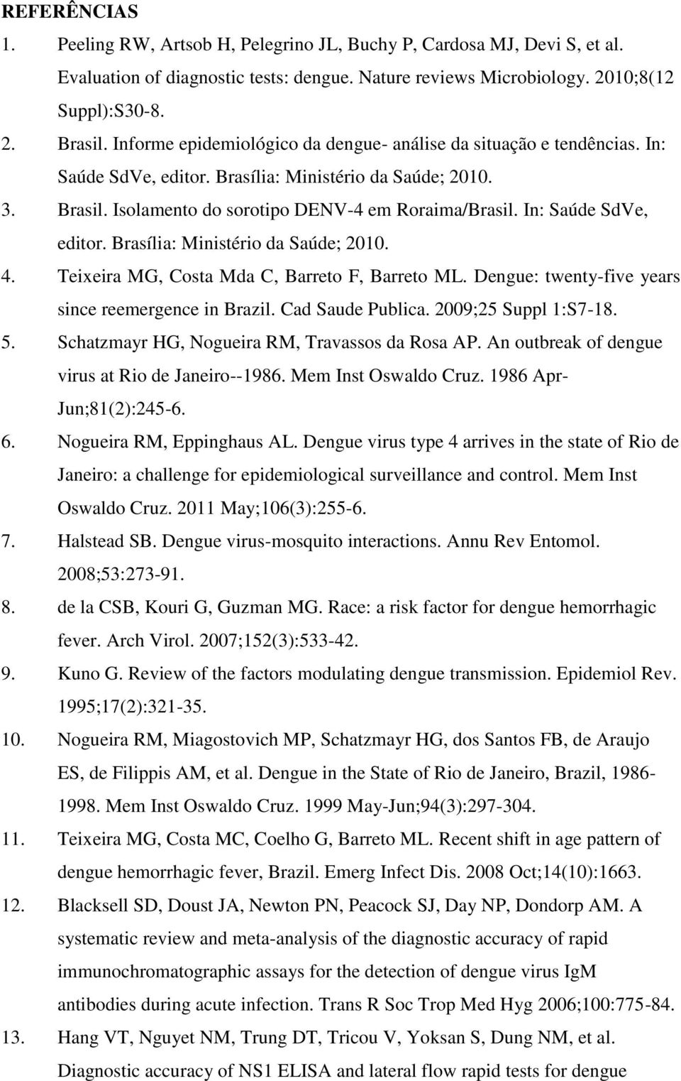In: Saúde SdVe, editor. Brasília: Ministério da Saúde; 2010. 4. Teixeira MG, Costa Mda C, Barreto F, Barreto ML. Dengue: twenty-five years since reemergence in Brazil. Cad Saude Publica.