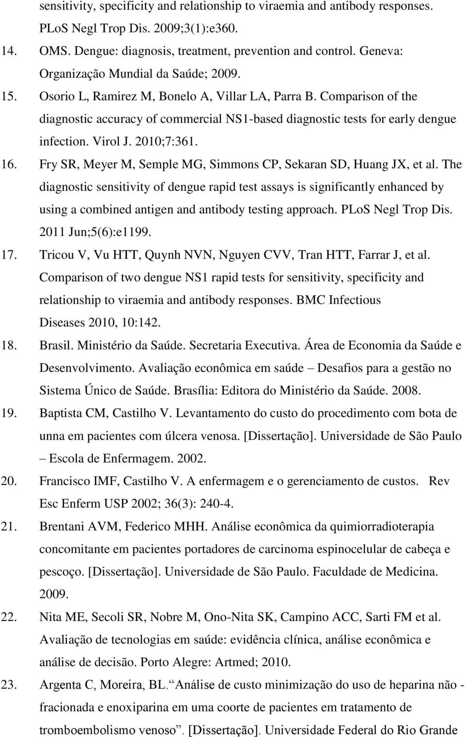 Comparison of the diagnostic accuracy of commercial NS1-based diagnostic tests for early dengue infection. Virol J. 2010;7:361. 16. Fry SR, Meyer M, Semple MG, Simmons CP, Sekaran SD, Huang JX, et al.
