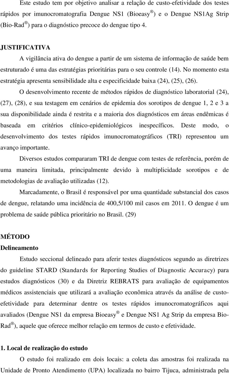 No momento esta estratégia apresenta sensibilidade alta e especificidade baixa (24), (25), (26).