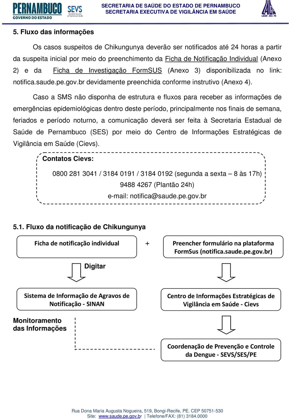 Caso a SMS não disponha de estrutura e fluxos para receber as informações de emergências epidemiológicas dentro deste período, principalmente nos finais de semana, feriados e período noturno, a