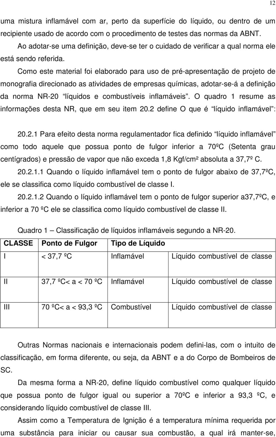 Como este material foi elaborado para uso de pré-apresentação de projeto de monografia direcionado as atividades de empresas químicas, adotar-se-á a definição da norma NR-20 líquidos e combustíveis