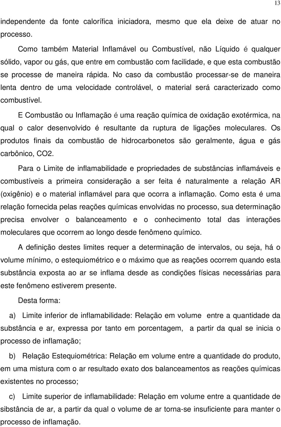 No caso da combustão processar-se de maneira lenta dentro de uma velocidade controlável, o material será caracterizado como combustível.