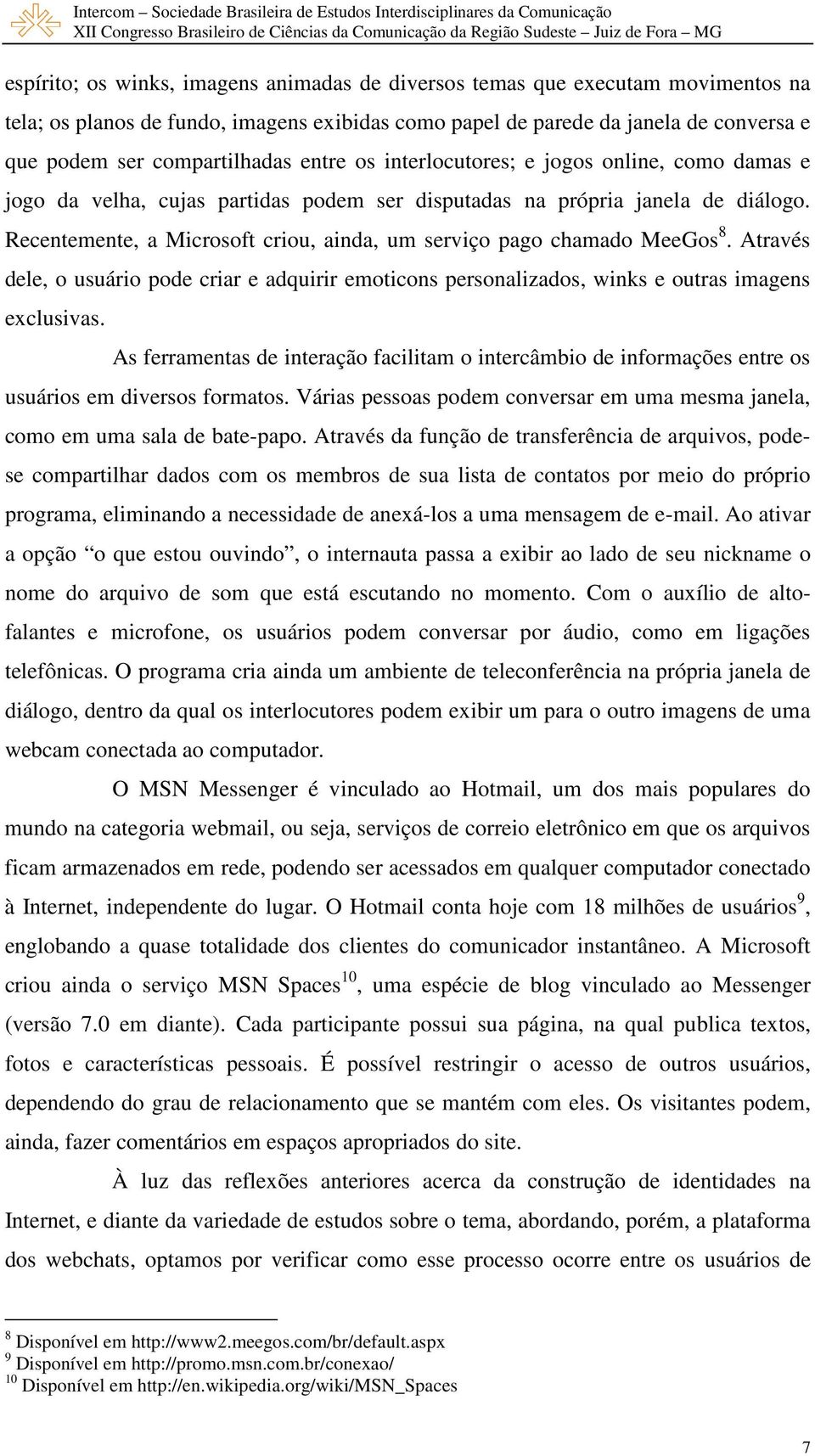 Recentemente, a Microsoft criou, ainda, um serviço pago chamado MeeGos 8. Através dele, o usuário pode criar e adquirir emoticons personalizados, winks e outras imagens exclusivas.