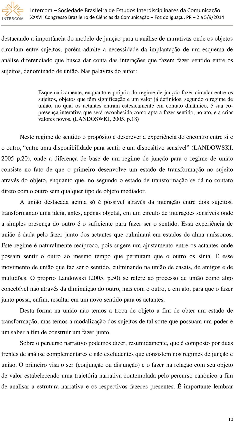 Nas palavras do autor: Esquematicamente, enquanto é próprio do regime de junção fazer circular entre os sujeitos, objetos que têm significação e um valor já definidos, segundo o regime de união, no