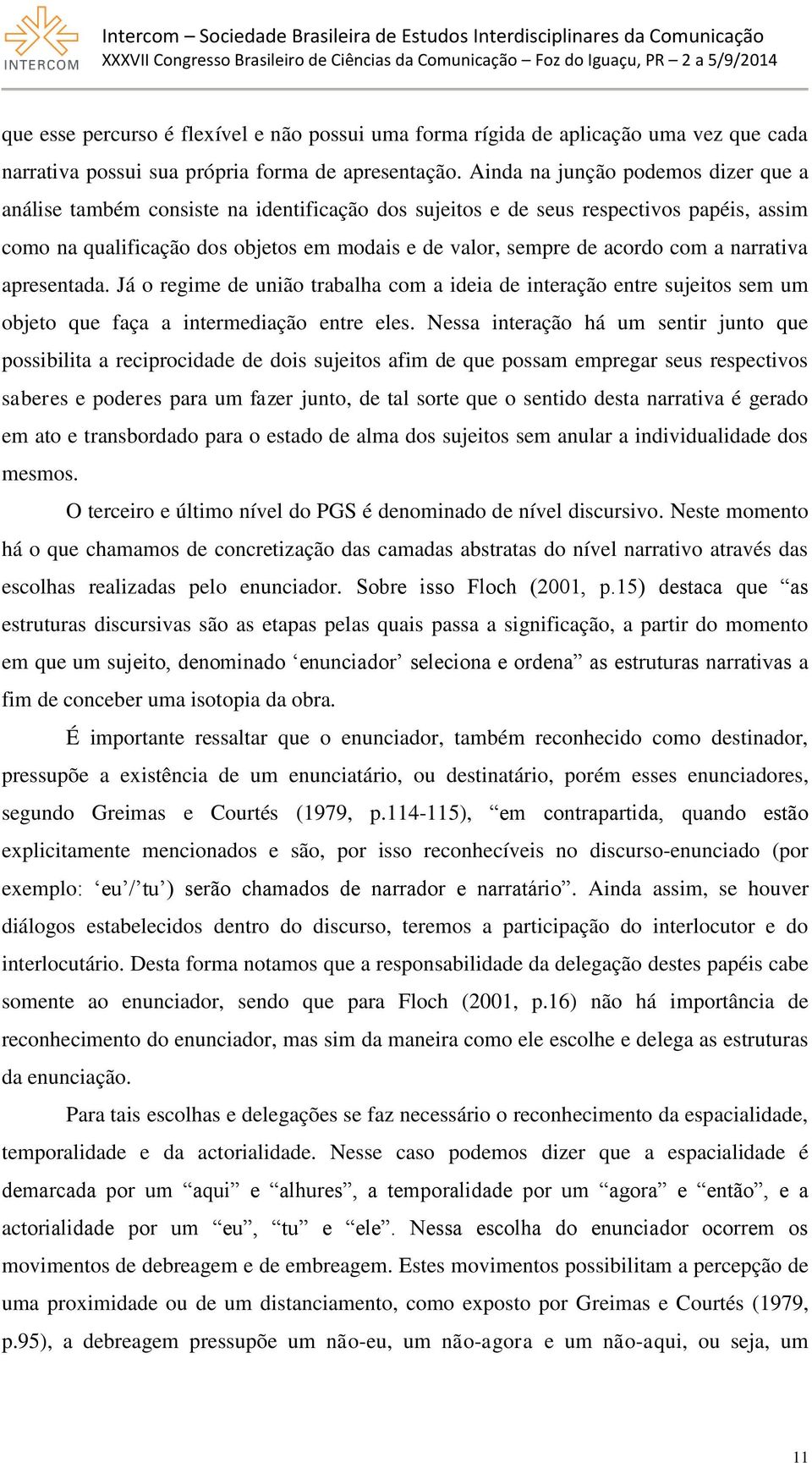 com a narrativa apresentada. Já o regime de união trabalha com a ideia de interação entre sujeitos sem um objeto que faça a intermediação entre eles.