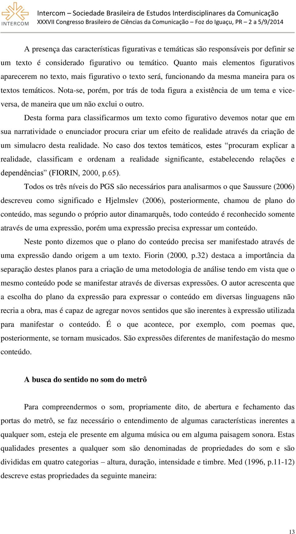 Nota-se, porém, por trás de toda figura a existência de um tema e viceversa, de maneira que um não exclui o outro.