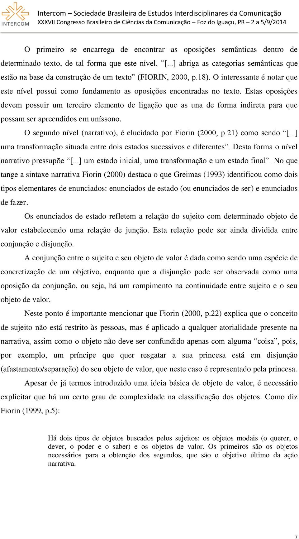 Estas oposições devem possuir um terceiro elemento de ligação que as una de forma indireta para que possam ser apreendidos em uníssono. O segundo nível (narrativo), é elucidado por Fiorin (2000, p.