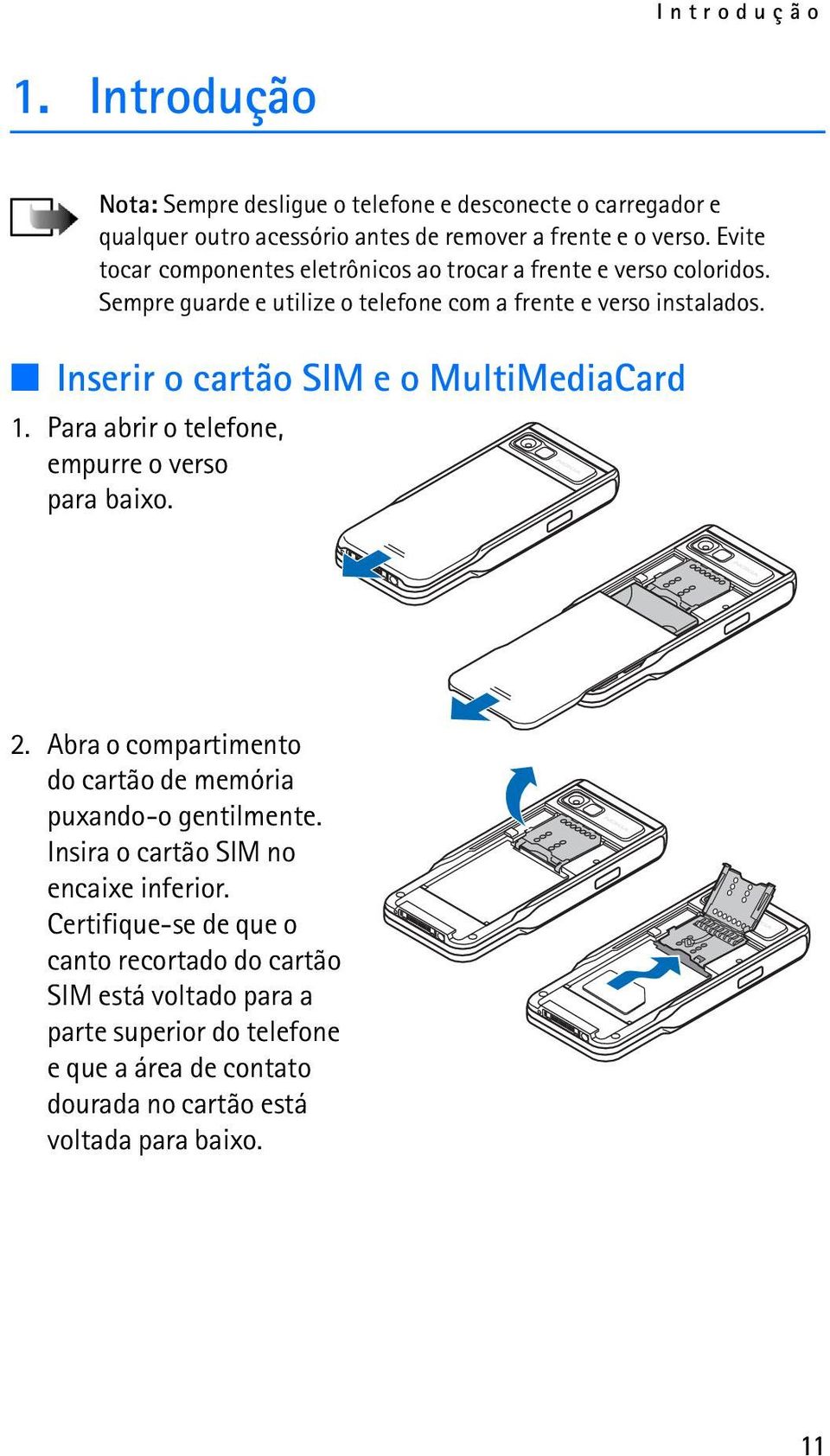 Inserir o cartão SIM e o MultiMediaCard 1. Para abrir o telefone, empurre o verso para baixo. 2. Abra o compartimento do cartão de memória puxando-o gentilmente.
