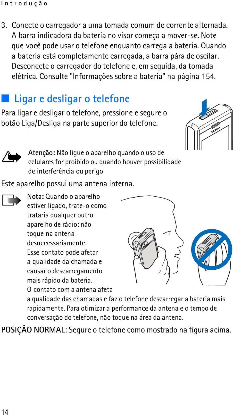 Ligar e desligar o telefone Para ligar e desligar o telefone, pressione e segure o botão Liga/Desliga na parte superior do telefone.