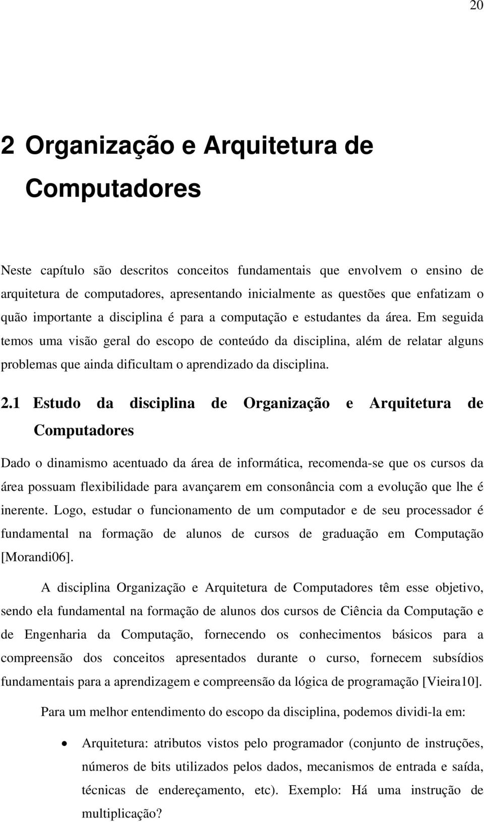 dificultam o aprendizado da disciplina 21 Estudo da disciplina de Organização e Arquitetura de Computadores Dado o dinamismo acentuado da área de informática, recomenda-se que os cursos da área