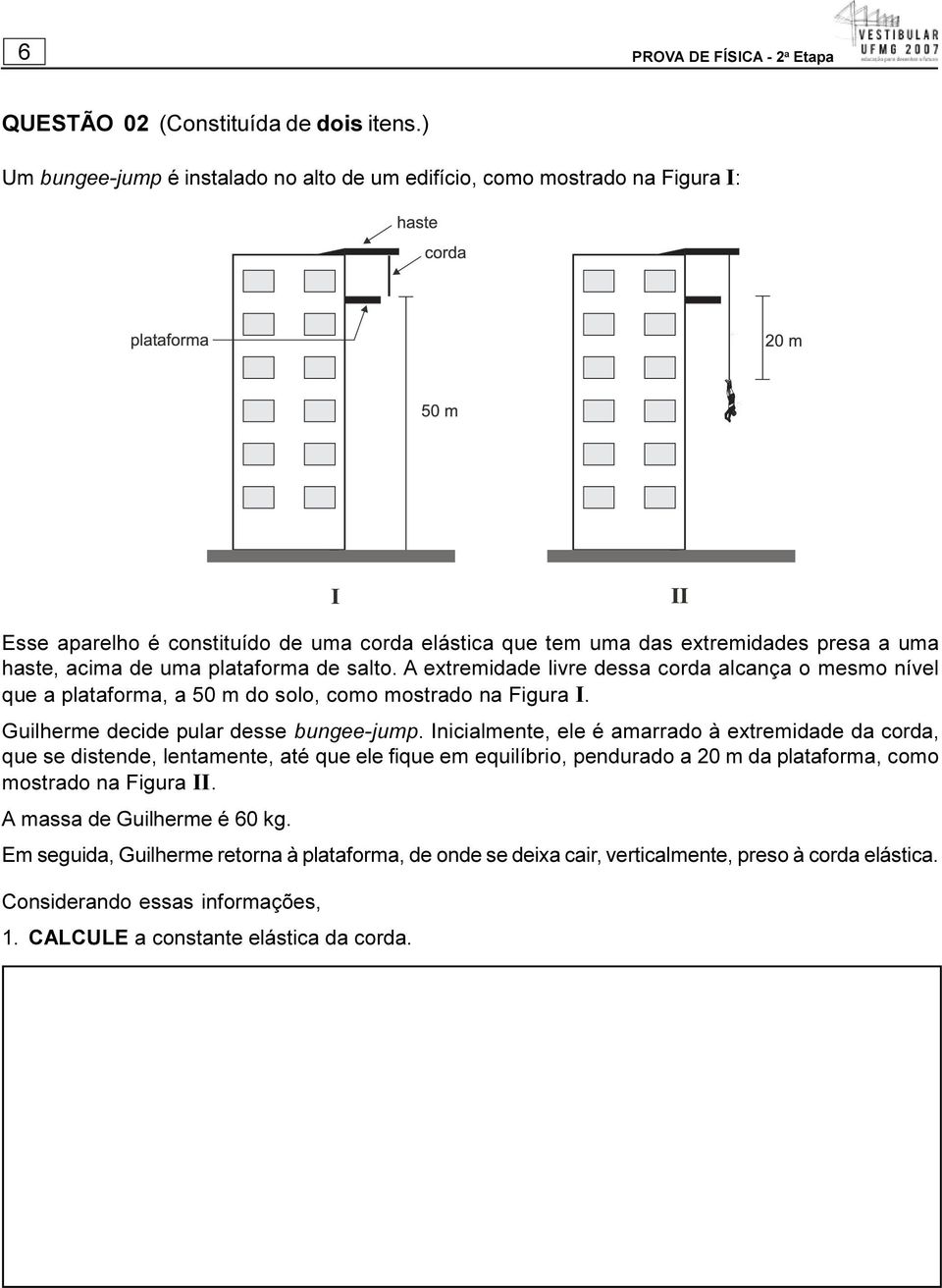 plataforma de salto. A extremidade livre dessa corda alcança o mesmo nível que a plataforma, a 50 m do solo, como mostrado na Figura I. Guilherme decide pular desse bungee-jump.