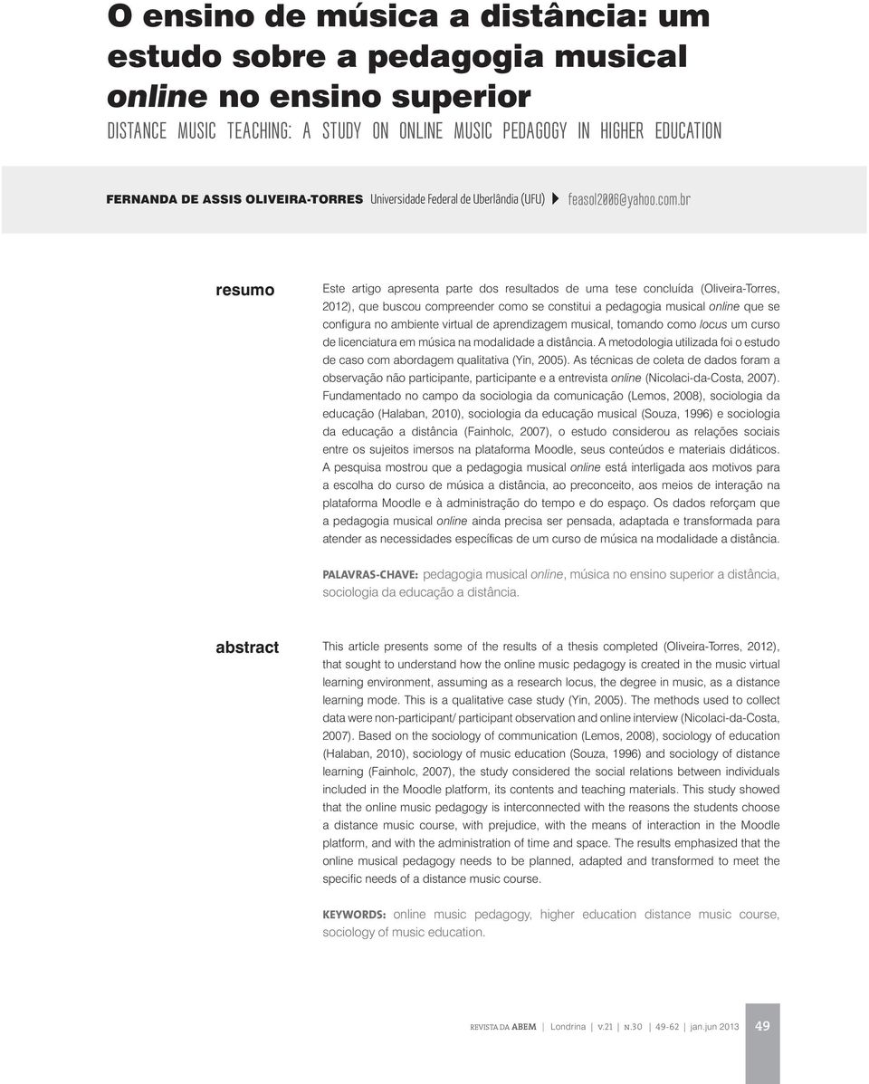 br resumo Este artigo apresenta parte dos resultados de uma tese concluída (Oliveira-Torres, 2012), que buscou compreender como se constitui a pedagogia musical online que se configura no ambiente