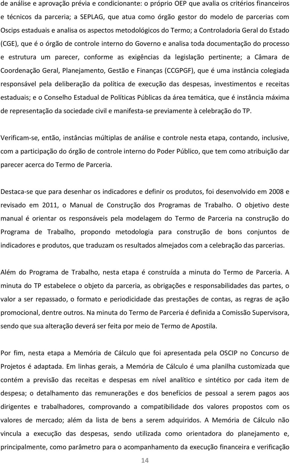 parecer, conforme as exigências da legislação pertinente; a Câmara de Coordenação Geral, Planejamento, Gestão e Finanças (CCGPGF), que é uma instância colegiada responsável pela deliberação da